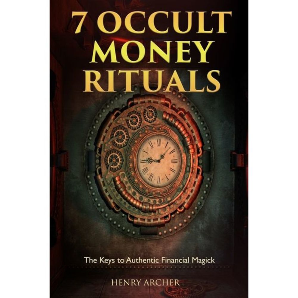 7 Occult Money Rituals: The Keys to Authentic Financial Magick -- Henry Archer